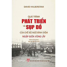 QUÁ TRÌNH PHÁT TRIỂN VÀ SỤP ĐỔ CỦA CHẾ ĐỘ NGÔ ĐÌNH DIỆM - NGẬP GIỮA VŨNG LẦY (Sách tham khảo) - David Halberstam - Mai Thị Yên Thi dịch - Omega Plus - NXB Chính trị Quốc gia Sự thật