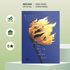 Sách - Một thoáng ta rực rỡ ở nhân gian (On earth we're briefly gorgeous - Ocean Vuong) - Nhã Nam Official