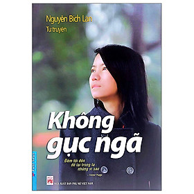  Tự Truyện Nguyễn Bích Lan - Không Gục Ngã (Tái Bản)