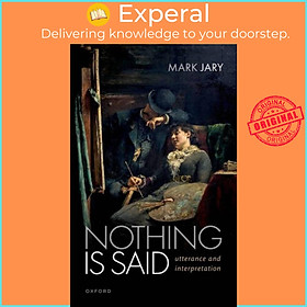 Sách - Nothing Is Said - Utterance and Interpretation by Mark Jary (UK edition, hardcover)