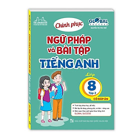Global Success - Chinh Phục Ngữ Pháp Và Bài Tập Tiếng Anh Lớp 8 - Có Đáp Án - Tập 2 - Minh Thắng - Global ELT