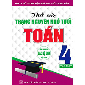 Thử Sức Trạng Nguyên Nhỏ Tuổi Môn Toán Lớp 4 - Tập 1 (Dùng Chung Cho Các Bộ SGK Hiện Hành)