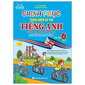 Chinh Phục Toàn Diện Kì Thi Tiếng Anh Trường Chuyên, Chất Lượng Cao Vào Lớp 6 - Tập 1