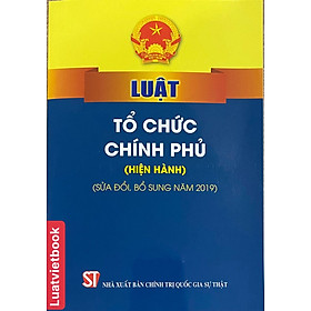 Luật Tổ Chức Chính Phủ ( Hiện hành )( sửa đổi, bổ sung năm 2019 ) 