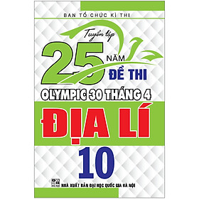 [Download Sách] Tuyển Tập 25 Năm Đề Thi Olympic 30 Tháng 4 - Địa Lí 10