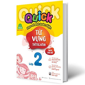 Quick Quick Học Nhanh Toàn Diện Từ Vựng Tiếng Anh Theo Chủ Đề Lớp 2 (Tái Bản)