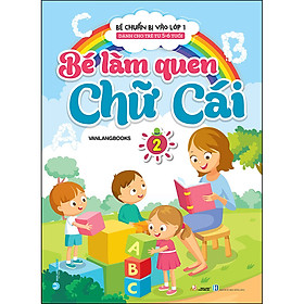 Sách Bé Chuẩn Bị Vào Lớp 1 - Dành Cho Trẻ Từ 5-6 Tuổi - Bé Làm Quen Chữ Cái Tập 2