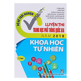 Download sách Bộ Đề Trắc Nghiệm - Luyện Thi Trung Học Phổ Thông Quốc Gia Năm 2018 - Môn Khoa Học Tự Nhiên (Tập 2)