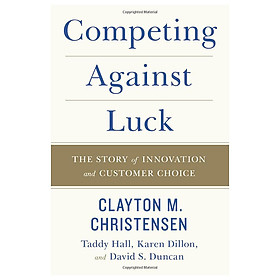 [Download Sách] Competing Against Luck: The Story of Innovation and Customer Choice