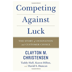 Competing Against Luck: The Story of Innovation and Customer Choice