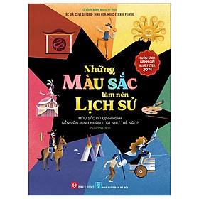 Sách Dành Cho Thiếu Nhi:  Những Màu Sắc Làm Nên Lịch Sử - Màu Sắc Đã Định Hình Nền Văn Minh Nhân Loại Như Thế Nào?