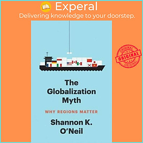 Sách - The Globalization Myth - Why Regions Matter by Shannon K O'Neil (UK edition, paperback)