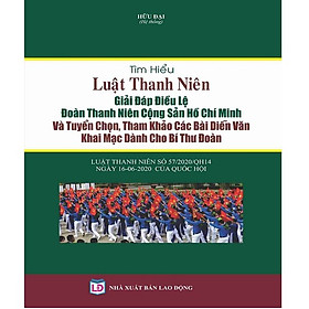 Tìm Hiểu Luật Thanh Niên - Giải Đáp Điều Lệ Đoàn Thanh Niên Cộng Sản Hồ Chí Minh Và Tuyển Chọn, Tham Khảo Các Bài Diễn Văn Khai Mạc Dành Cho Bí Thư Đoàn