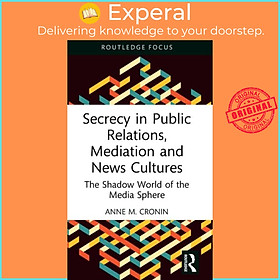 Sách - Secrecy in Public Relations, Mediation and News Cultures - The Shadow W by Anne M. Cronin (UK edition, hardcover)