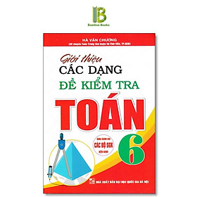 Sách - Giới Thiệu Các Dạng Đề Kiểm Tra Toán Lớp 6 - Hà Văn Chương - Hồng Ân