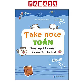Take Note Toán Lớp 10 - Tổng Hợp Kiến Thức Hiểu Nhanh, Nhớ Lâu! - Lâu Vũ Tình