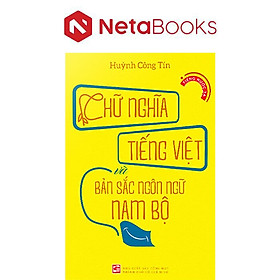 Chữ Nghĩa Tiếng Việt Và Bản Sắc Ngôn Ngữ Nam Bộ