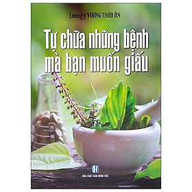 Tự Chữa Những Bệnh Mà Bạn Muốn Giấu