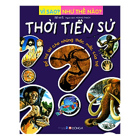 Vì Sao? Như Thế Nào? Thời Tiền Sử (Tái Bản)