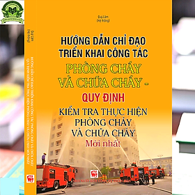 Hướng Dẫn Chỉ Đạo Triển Khai Công Tác Phòng Cháy Và Chữa Cháy – Quy Định Kiểm Tra Thực Hiện Phòng Cháy Và Chữa Cháy Mới Nhất