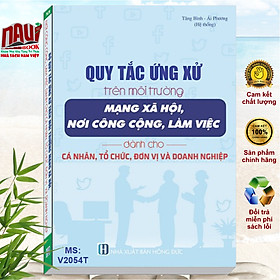 Sách Quy Tắc Ứng Xử Trên Môi Trường Mạng Xã Hội, Nơi Công Cộng, Làm Việc Dành Cho Cá Nhân, Tổ Chức, Đơn Vị và Doanh Nghiệp - V2054T