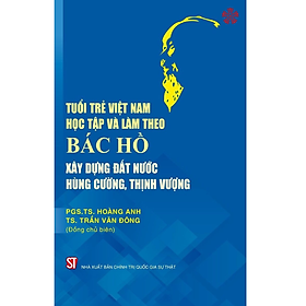 Tuổi trẻ Việt Nam học tập và làm theo Bác Hồ xây dựng đất nước hùng cường, thịnh vượng