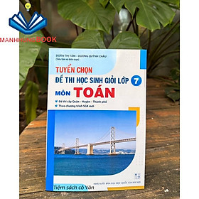 Sách - Tuyển chọn đề thi học sinh giỏi lớp 7 môn Toán ( chương trình mới)