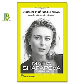 Sách - Không Thể Ngăn Chặn - Chuyện Đời Tôi Đến Hôm Nay - Maria Sharapova - NXB Trẻ
