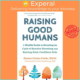 Sách - Raising Good Humans : A Mindful Guide to Breaking the Cycle of Re by Hunter Clarke-Fields (US edition, paperback)