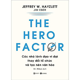 Sách - The Hero Factor - Các Nhà Lãnh Đạo Vĩ Đại Thay Đổi Tổ Chức Và Tạo Nên Văn Hóa - Thái Hà Books