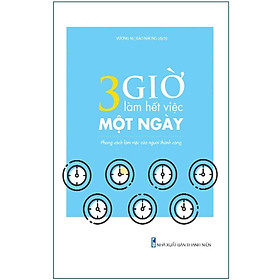 Sách: 3 Giờ Làm Hết Việc Một Ngày - Phong Cách Làm Việc Của Người Thành Công - TSKN - Thanh Lam