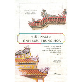 VIỆT NAM VÀ HÌNH MẪU TRUNG HOA – Nghiên Cứu So Sánh Về Chính Quyền Dân Sự Nhà Nguyễn Và Nhà Thanh Nửa Đầu Thế kỷ XIX