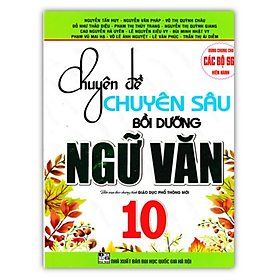 Sách - Chuyên Đề Chuyên Sâu Bồi Dưỡng Ngữ Văn 10 (Dùng Chung Cho Các Bộ SGK Hiện Hành)