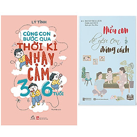 Combo Cùng Con Bước Qua Thời Kì Nhạy Cảm 3- 6 Tuổi+Hiểu Con Để Yêu Con Đúng Cách: Tuyệt Chiêu Dạy Con Thời 4.0