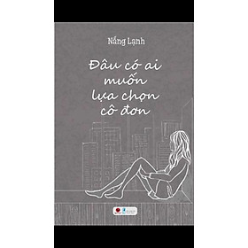 Hình ảnh Cuốn Sách Văn Học Được Độc Giả Đón Nhận Nhiều Nhất: Đâu Có Ai Muốn Lựa Chọn Cô Đơn ( Truyện Ngắn Hấp Dẫn)