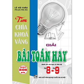 Tìm Chìa Khoá Vàng Giải Bài Toán Hay 8 - 9 (dùng chung cho các bộ sgk hiện hành)