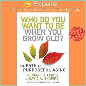 Hình ảnh Sách - Who Do You Want to Be When You Grow Old? : The Path of Purposeful Ag by Richard J. Leider (US edition, hardcover)