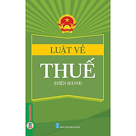 Sách luật về thuế (hiện hành) (luật thuế thu nhập cá nhân; luật thuế thu nhập doanh nghiệp; luật thuế giá trị gia tăng; luật thuế tiêu thụ đặt biệt; luật thuế xuất khẩu, nhập khẩu)