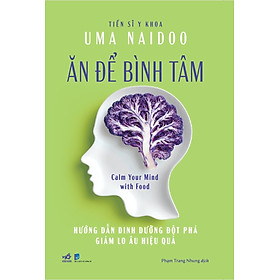 Sách - Ăn Để Bình Tâm - Hướng Dẫn Dinh Dưỡng Đột Phá Giảm Lo Âu Hiệu Quả