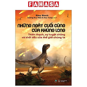 Những Ngày Cuối Cùng Của Khủng Long – Thiên Thạch, Sự Tuyệt Chủng Và Khởi Đầu Của Thế Giới Chúng Ta