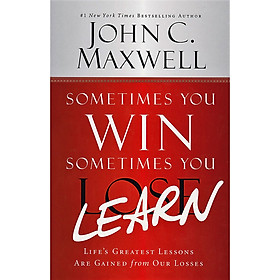 Sometimes You Win -- Sometimes You Learn: Life's Greatest Lessons Are Gained from Our Losses