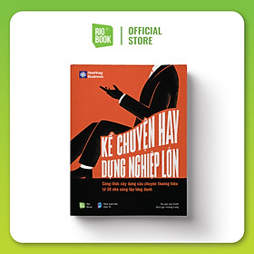 Kể chuyện hay, dựng nghiệp lớn - Công thức xây dựng câu chuyện thương hiệu từ 30 nhà sáng lập lừng danh - Rio Book