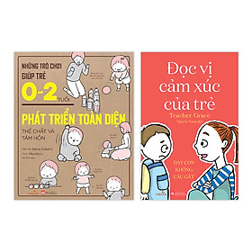 Sách nuôi dạy - Combo Những Trò Chơi Giúp Trẻ 0-2 Tuổi Phát Triển Toàn Diện Thể Chất Và Tâm Hồn + Đọc Vị Cảm Xúc Của Trẻ