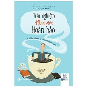 Trải Nghiệm Nhân Viên Hoàn Hảo - Bí Mật Thu Hút Nhân Tài Cho Doanh Nghiệp Của Bạn - Bản Quyền