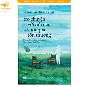 Trò chuyện với nỗi đau và vượt qua tổn thương (Nguyễn Cao Minh) (Nhã Nam HCM) - Nam Nguyễn