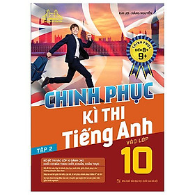 Chinh Phục Kì Thi Tiếng Anh Vào Lớp 10 Tập 2 (Chinh Phục Điểm 8+,9+)