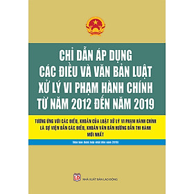 Chỉ Dẫn Áp Dụng Các Điều Và Văn Bản Luật Xử Lý Vi Phạm Hành Chính Từ Năm 2012 Đến Năm 2019