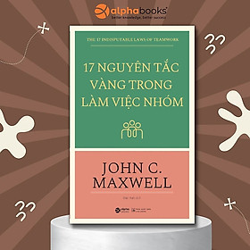 17 Nguyên Tắc Vàng Trong Làm Việc Nhóm - John C. Maxwell - Đức Anh dịch - Tái bản - (bìa mềm)