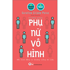 Phụ nữ vô hình ( Invisible women) - Caroline Criado Perez