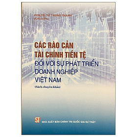 [Download Sách] Các Rào Cản Tài Chính Tiền Tệ Đối Với Sự Phát Triển Doanh Nghiệp Việt Nam